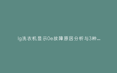 lg洗衣机显示0e故障原因分析与3种解决方法步骤插图 lg洗衣机显示0e故障原因分析与3种解决方法步骤插图