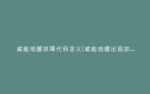 威能地暖故障代码含义(威能地暖出现故障，f33啥意思)插图