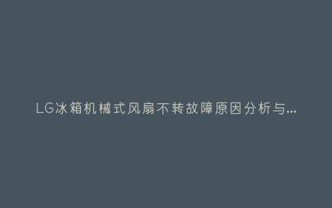 LG冰箱机械式风扇不转故障原因分析与3种解决方法步骤插图 LG冰箱机械式风扇不转故障原因分析与3种解决方法步骤插图