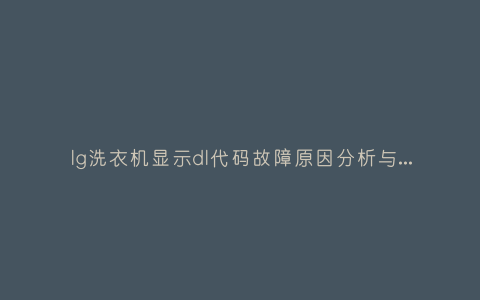 lg洗衣机显示dl代码故障原因分析与3种解决方法步骤插图 lg洗衣机显示dl代码故障原因分析与3种解决方法步骤插图