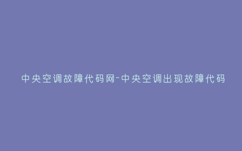 中央空调故障代码网-中央空调出现故障代码插图