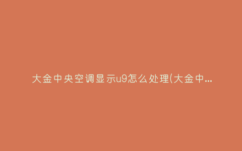 大金中央空调显示u9怎么处理(大金中央空调显示u9什么意思)插图