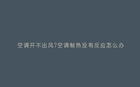 空调开不出风?空调制热没有反应怎么办插图