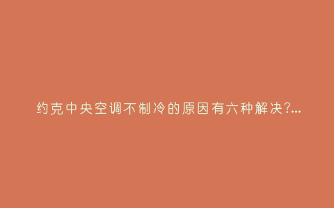 约克中央空调不制冷的原因有六种解决?约克变频空调不制热插图 约克中央空调不制冷的原因有六种解决?约克变频空调不制热插图