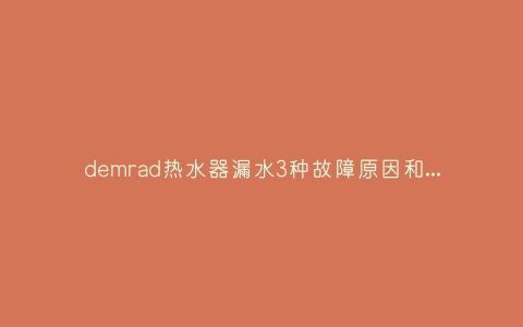 demrad热水器漏水3种故障原因和解决方法插图 demrad热水器漏水3种故障原因和解决方法插图