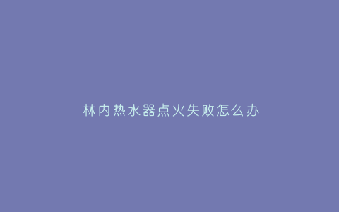 林内热水器点火失败怎么办插图 林内热水器点火失败怎么办插图