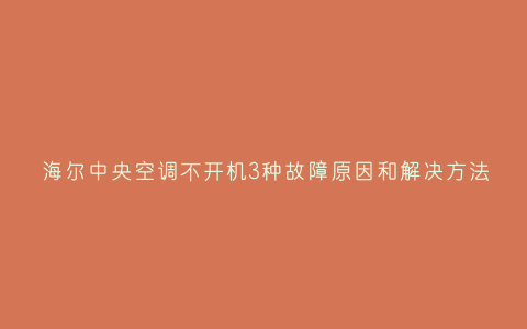 海尔中央空调不开机3种故障原因和解决方法插图 海尔中央空调不开机3种故障原因和解决方法插图